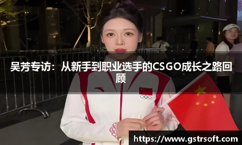 吴芳专访：从新手到职业选手的CSGO成长之路回顾